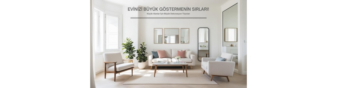 Evinizi Büyük Göstermenin 5 Sırrı! Küçük Alanlar İçin Büyük Dekorasyon Tüyoları Evinizi Büyük Göstermenin 5 Sırrı! Küçük Alanlar İçin Büyük Dekorasyon Tüyoları